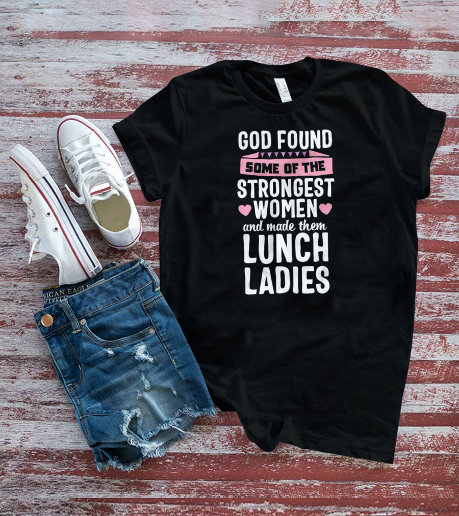 God Found Some Of The Strongest Women And Made Them Lunch Ladies T-Shirt