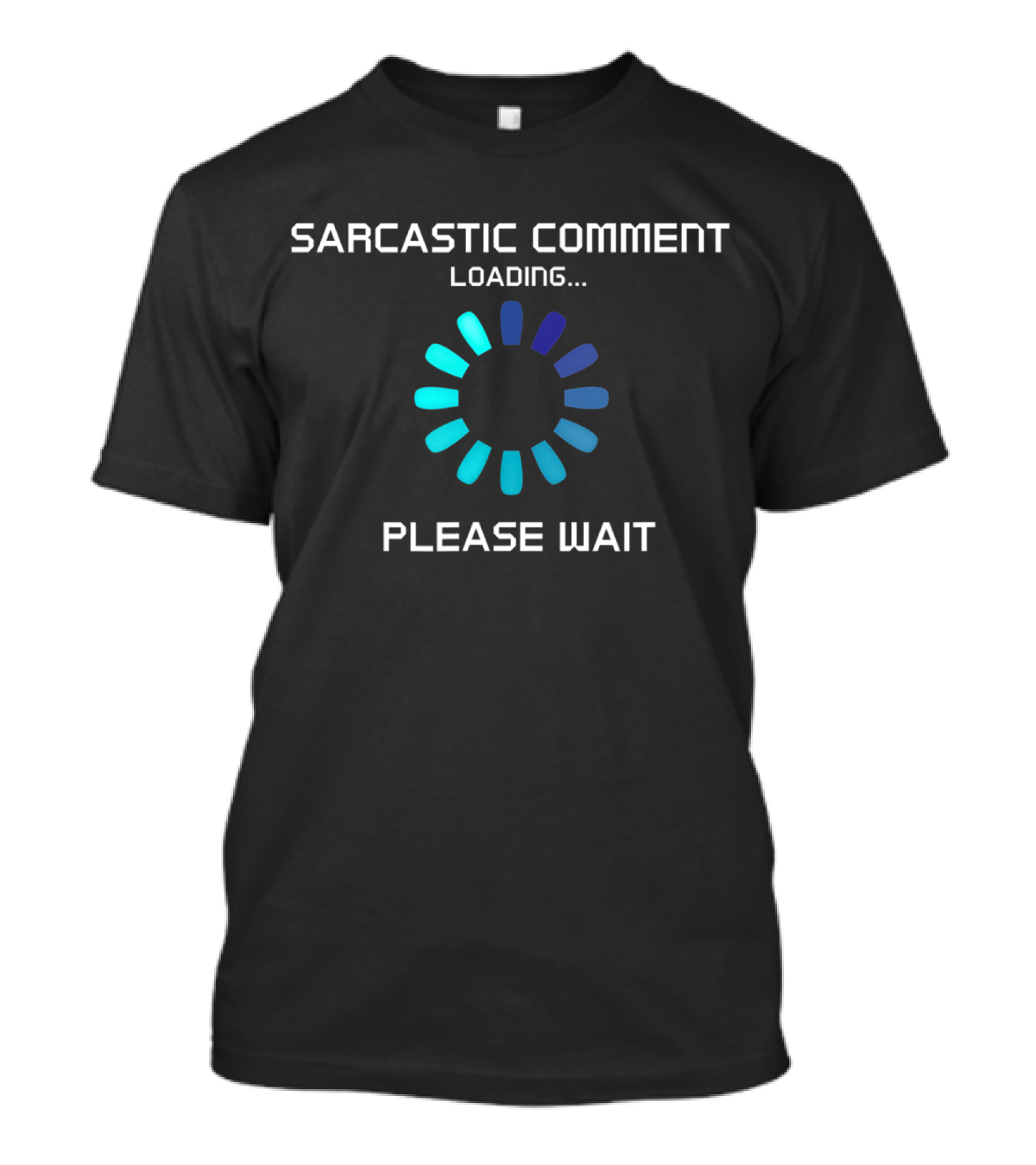 Sarcastic Comment Loading Please Wait T-Shirt