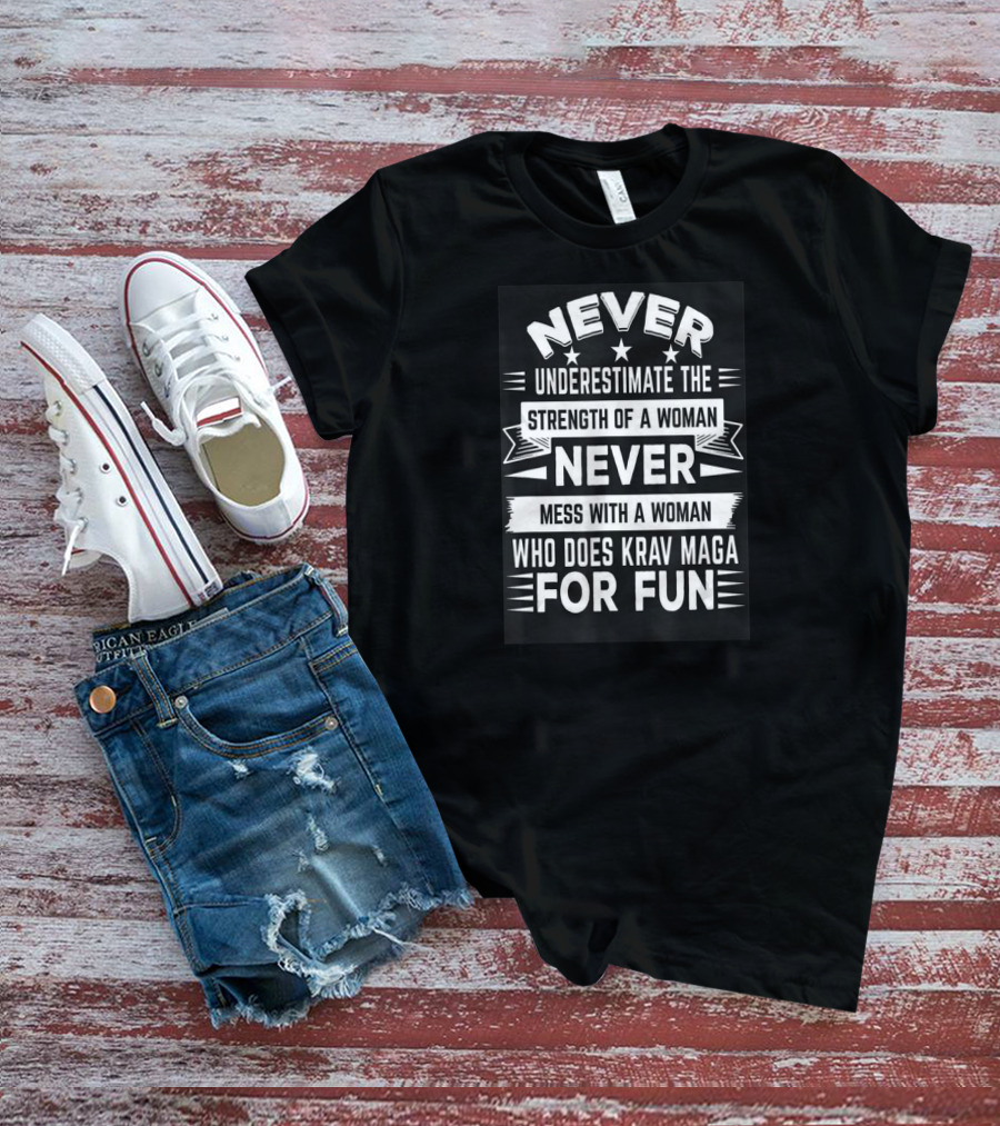 Never Underestimate The Strength Of A Woman Never Mess With A Woman Who Does Krav Maga For Fun T-Shirt