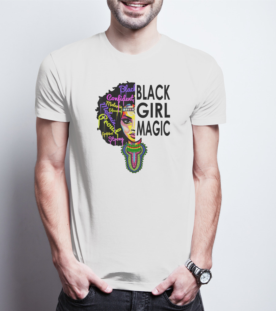 Black Girl Magic Melanin Proud Confident Strong Educated Beautiful T-Shirt