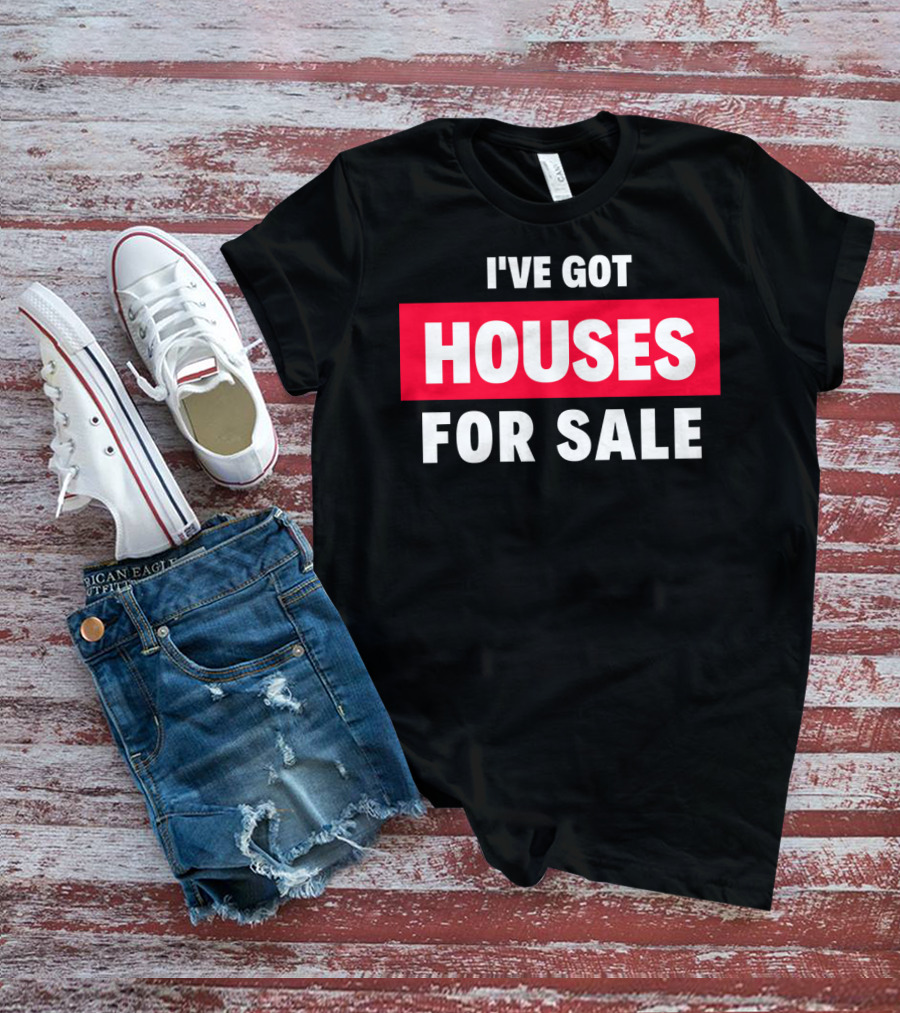 I've Got Houses For Sale T-Shirt