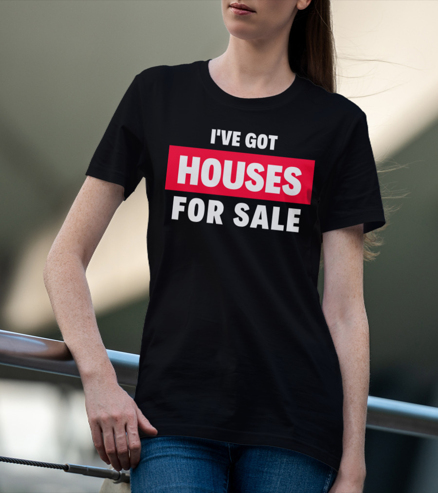 I've Got Houses For Sale T-Shirt