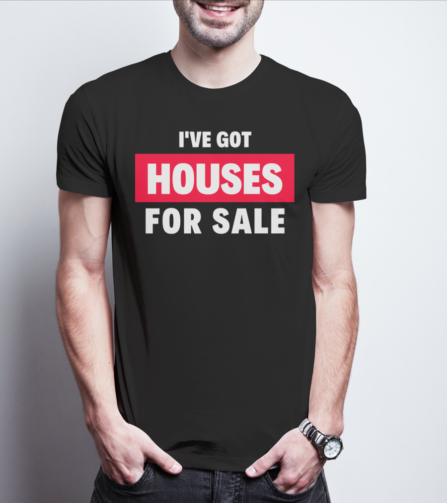 I've Got Houses For Sale T-Shirt