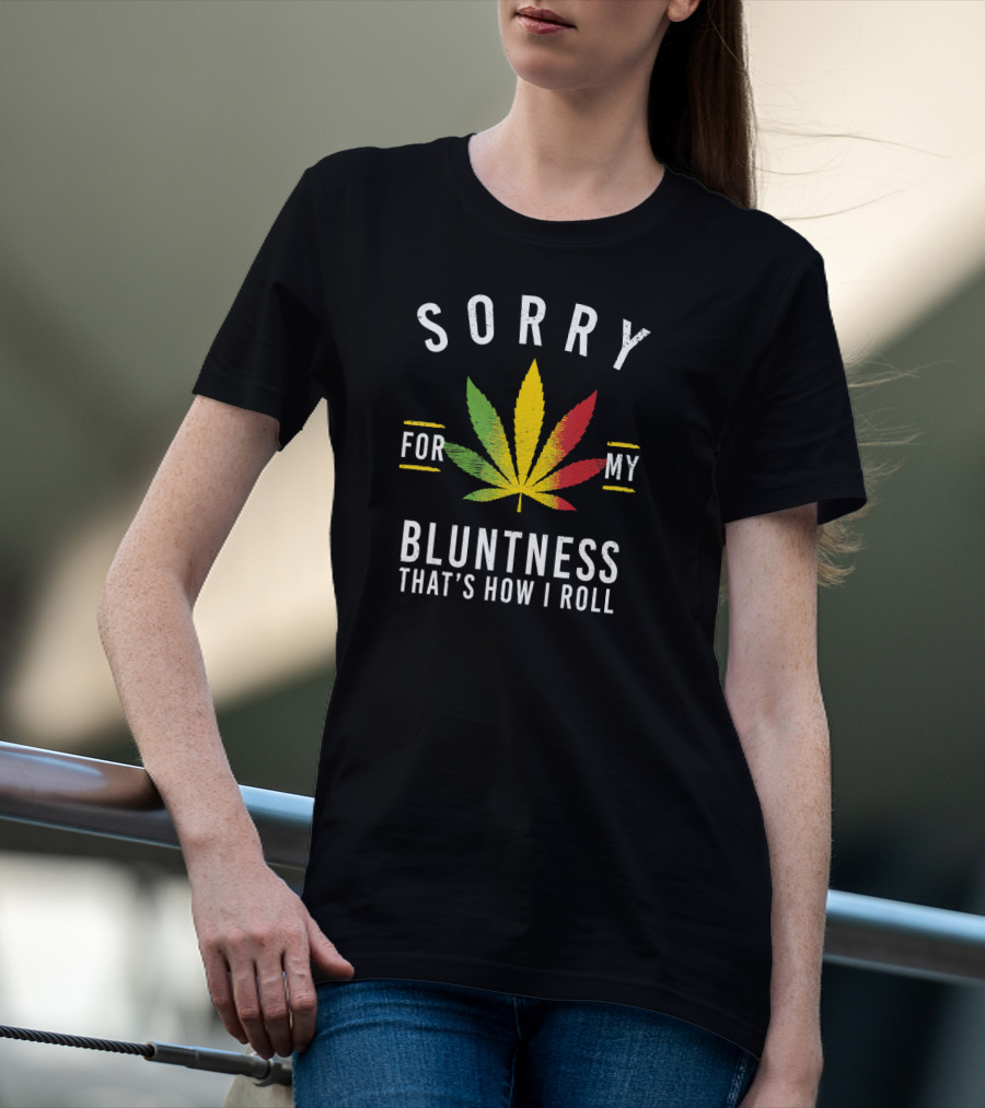 Sorry For My Bluntness That's How I Roll Weed Leaf T-Shirt