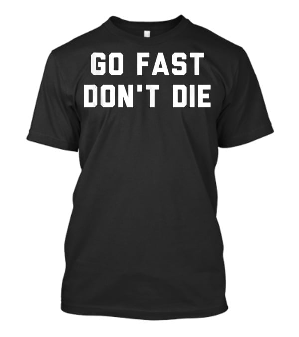 Go Fast Don't Die T-Shirt