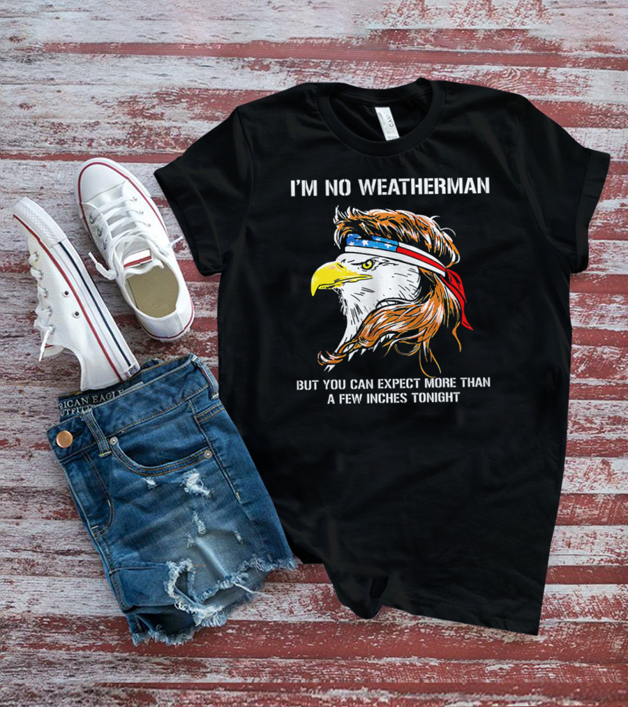 I'm No Weatherman But You Can Expect More Than A Few Inches Tonight Eagle Headband T-Shirt