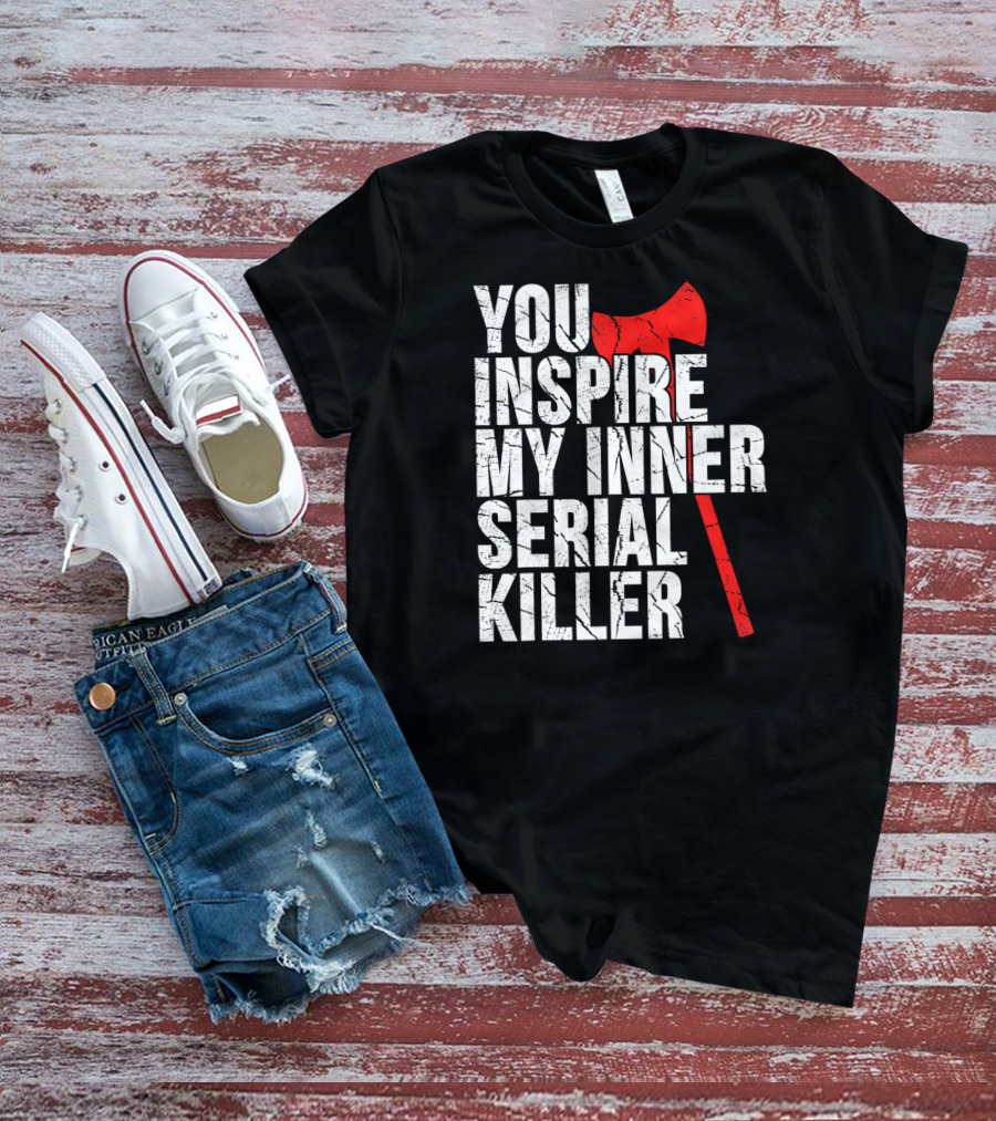 You Inspire My Inner Serial Killer Red Axe Motif T-Shirt