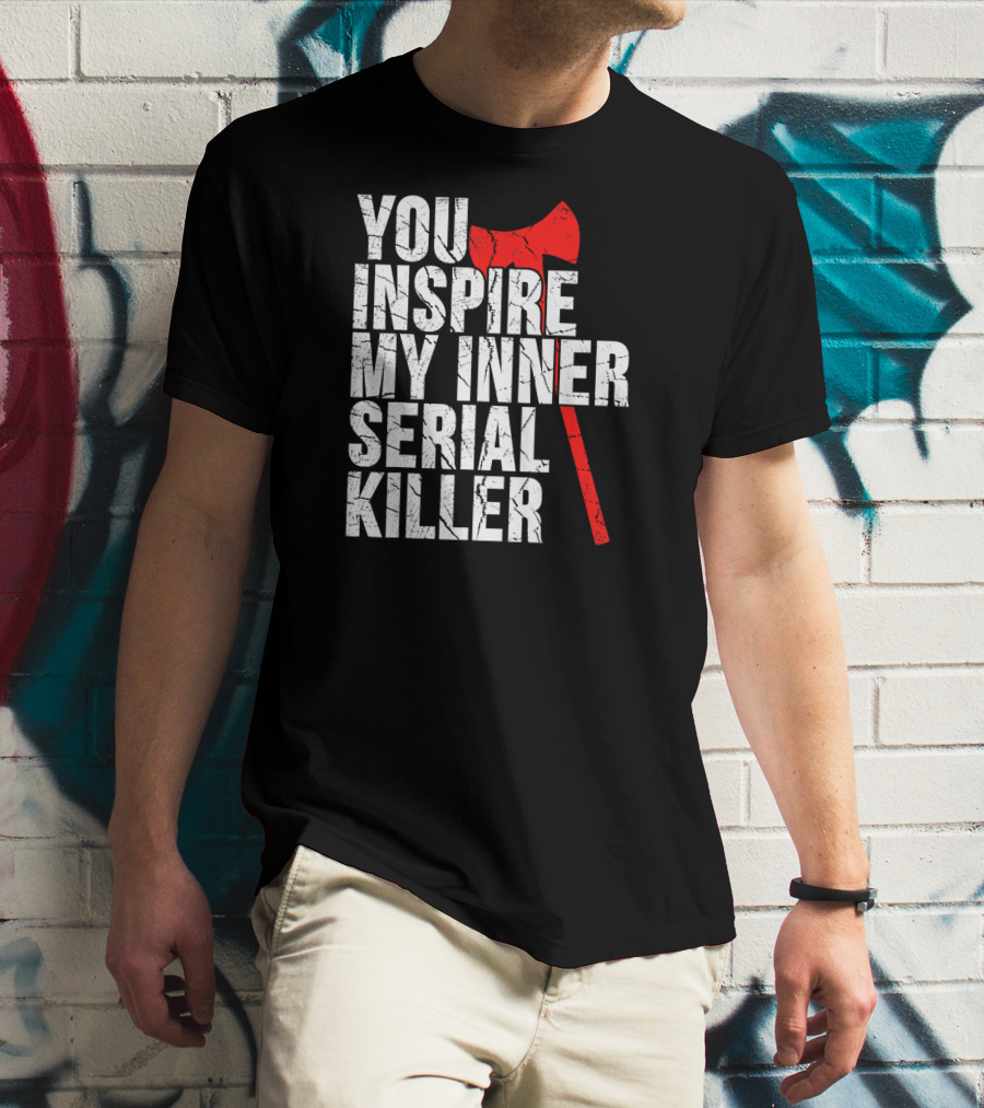 You Inspire My Inner Serial Killer Red Axe Motif T-Shirt