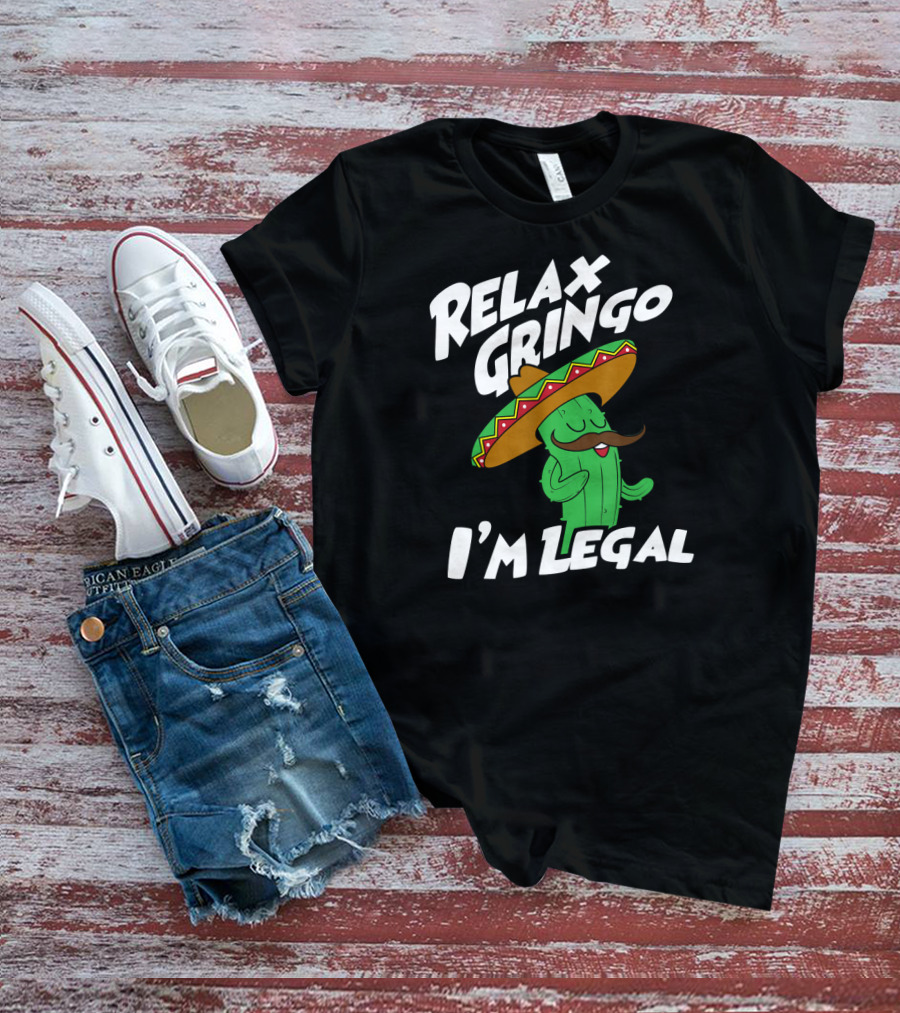 Relax Gringo I'm Legal Funny Mexican Cactus Wearing Sombrero T-Shirt