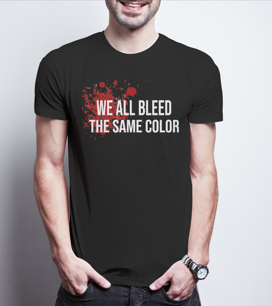 WE ALL BLEED THE SAME COLOR Red Blood Splatter T-Shirt