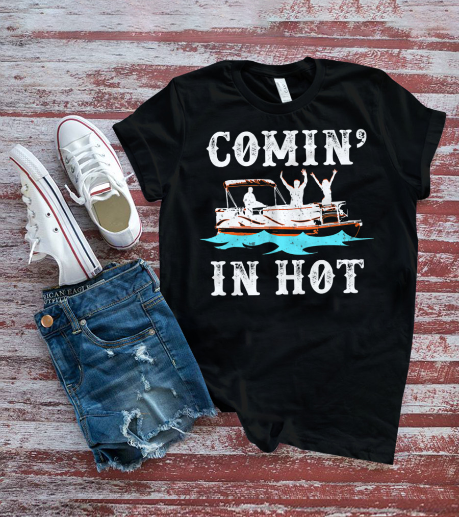 Comin In Hot Pontoon Boat River Fun Adventure T-Shirt