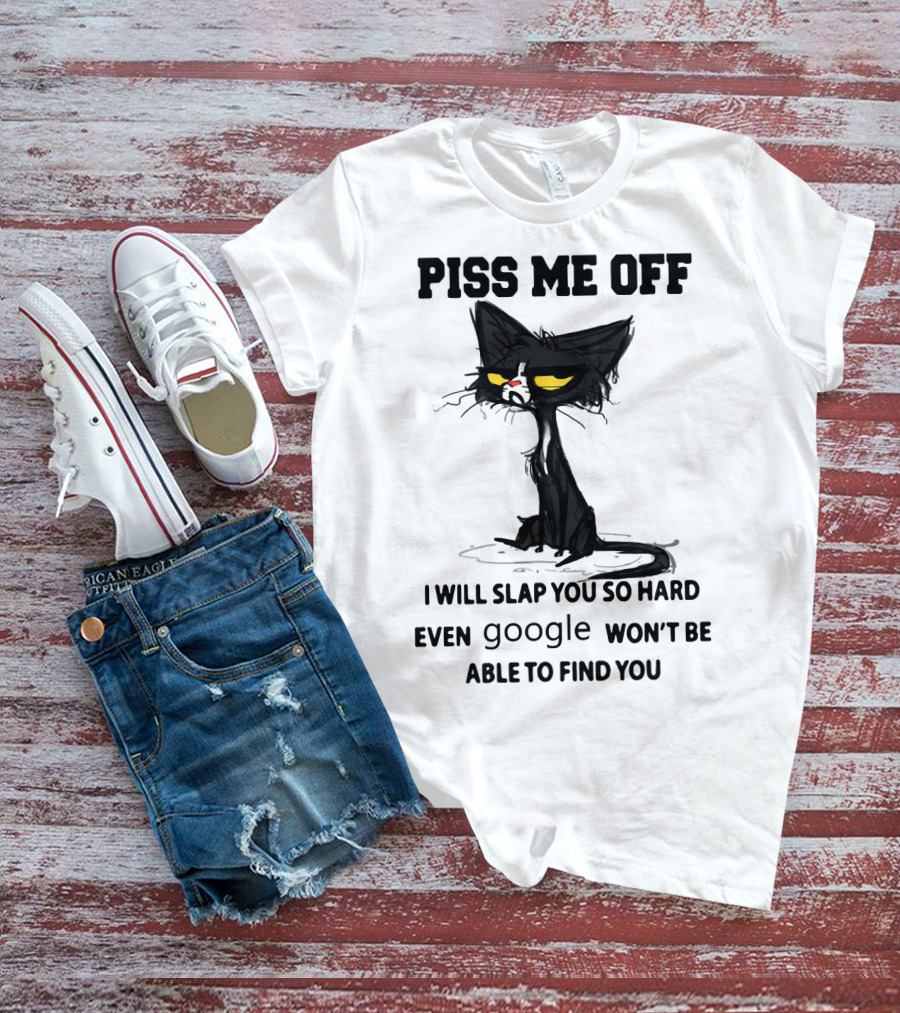 Piss Me Off Black Cat I Will Slap You So Hard Even Google Won't Be Able To Find You T-Shirt