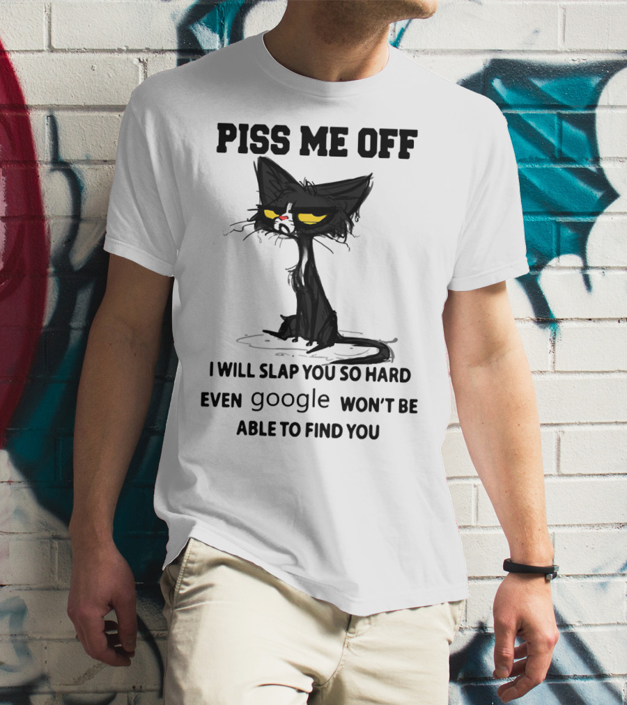 Piss Me Off Black Cat I Will Slap You So Hard Even Google Won't Be Able To Find You T-Shirt