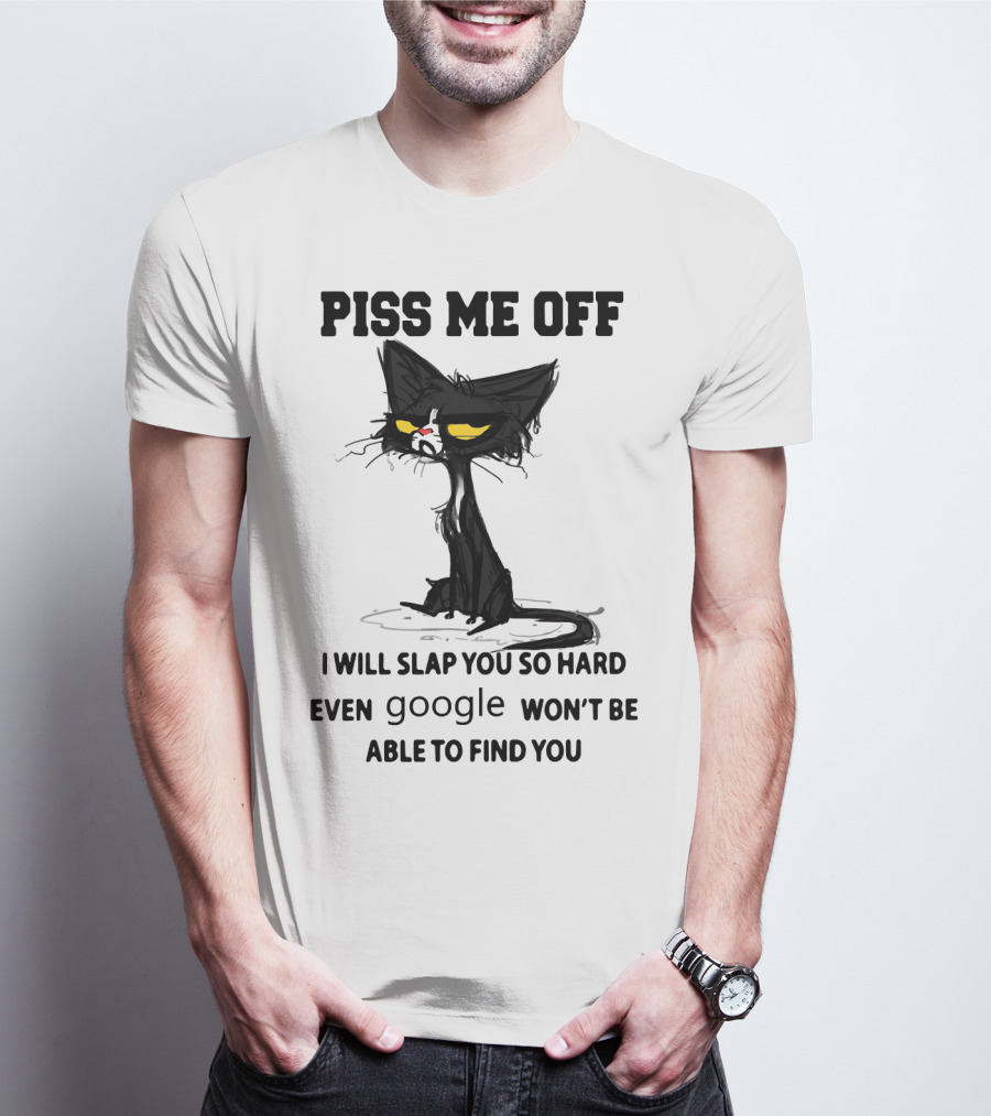 Piss Me Off Black Cat I Will Slap You So Hard Even Google Won't Be Able To Find You T-Shirt