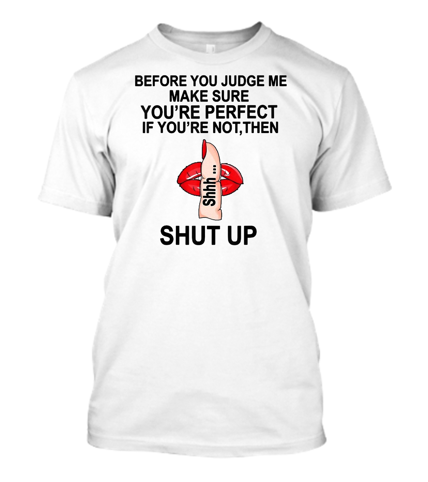 Before You Judge Me Make Sure You're Perfect If You're Not Then Shut Up Shhh Red Lips Finger T-Shirt