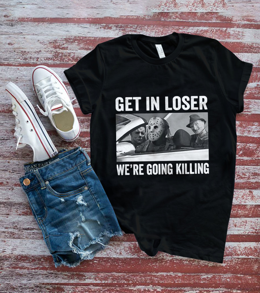 Get In Loser We're Going Killing Horror Movie Jason Freddy Michael T-Shirt