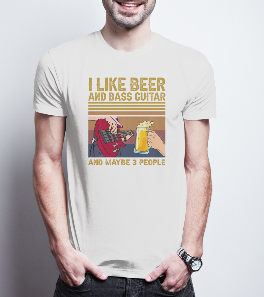 I Like Beer And Bass Guitar And Maybe 3 People T-Shirt