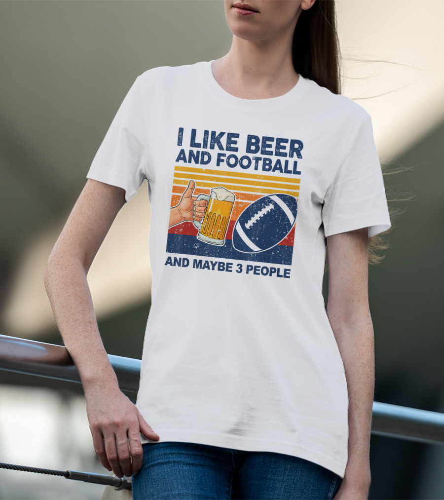 I Like Beer And Football And Maybe 3 People T-Shirt