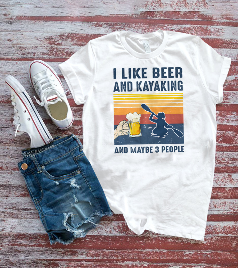 I Like Beer And Kayaking And Maybe 3 People T-Shirt