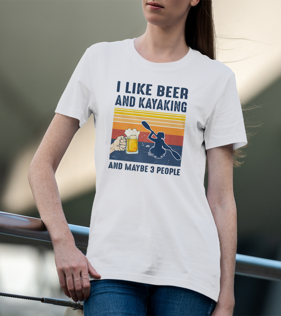 I Like Beer And Kayaking And Maybe 3 People T-Shirt
