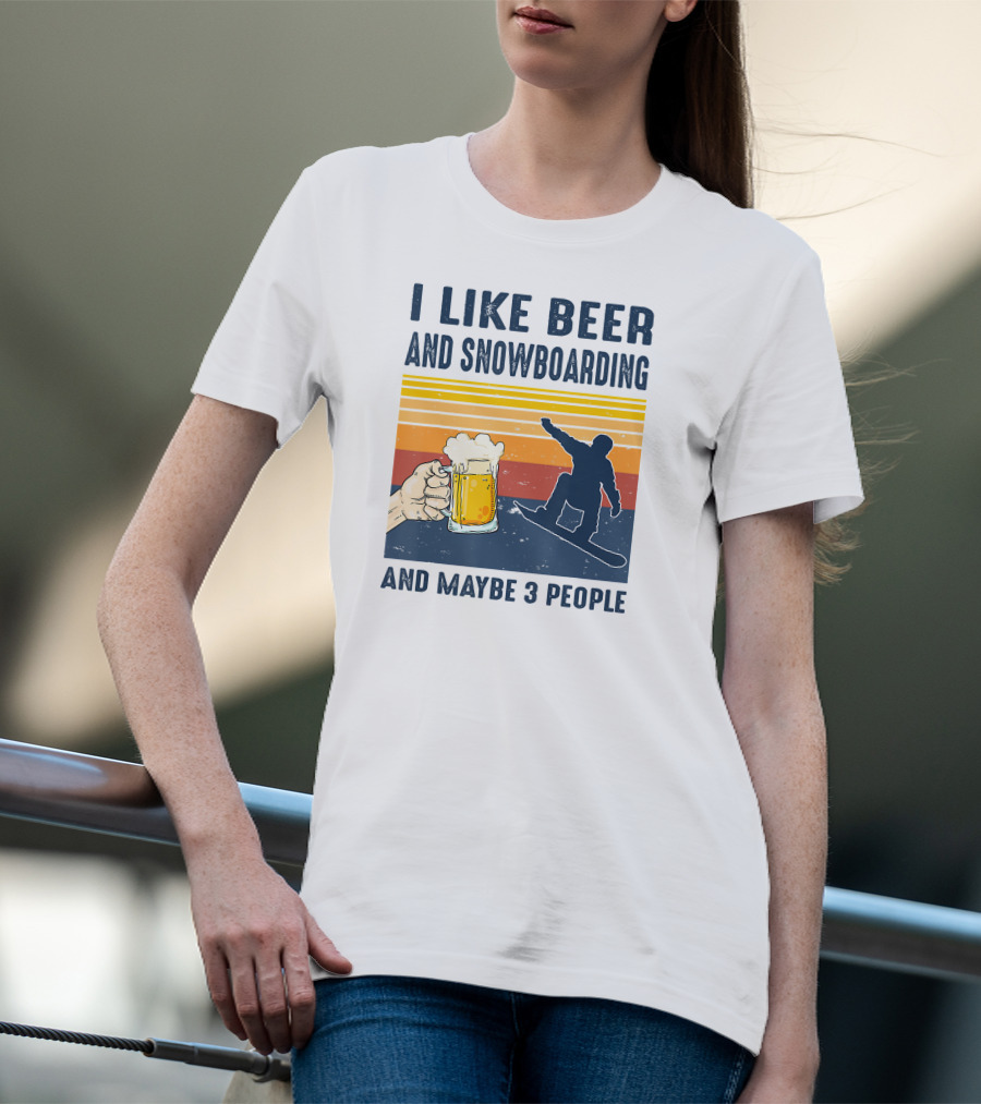 I Like Beer And Snowboarding And Maybe 3 People T-Shirt