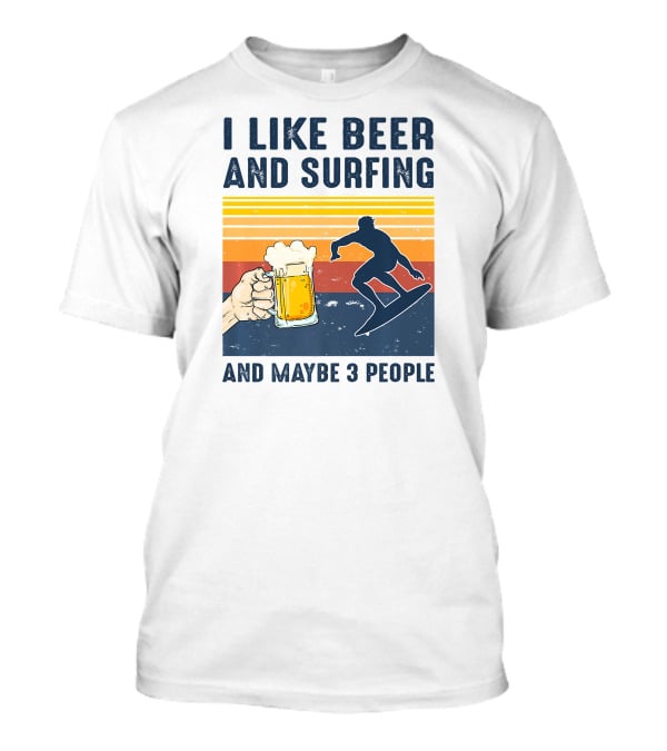I Like Beer And Surfing And Maybe 3 People T-Shirt