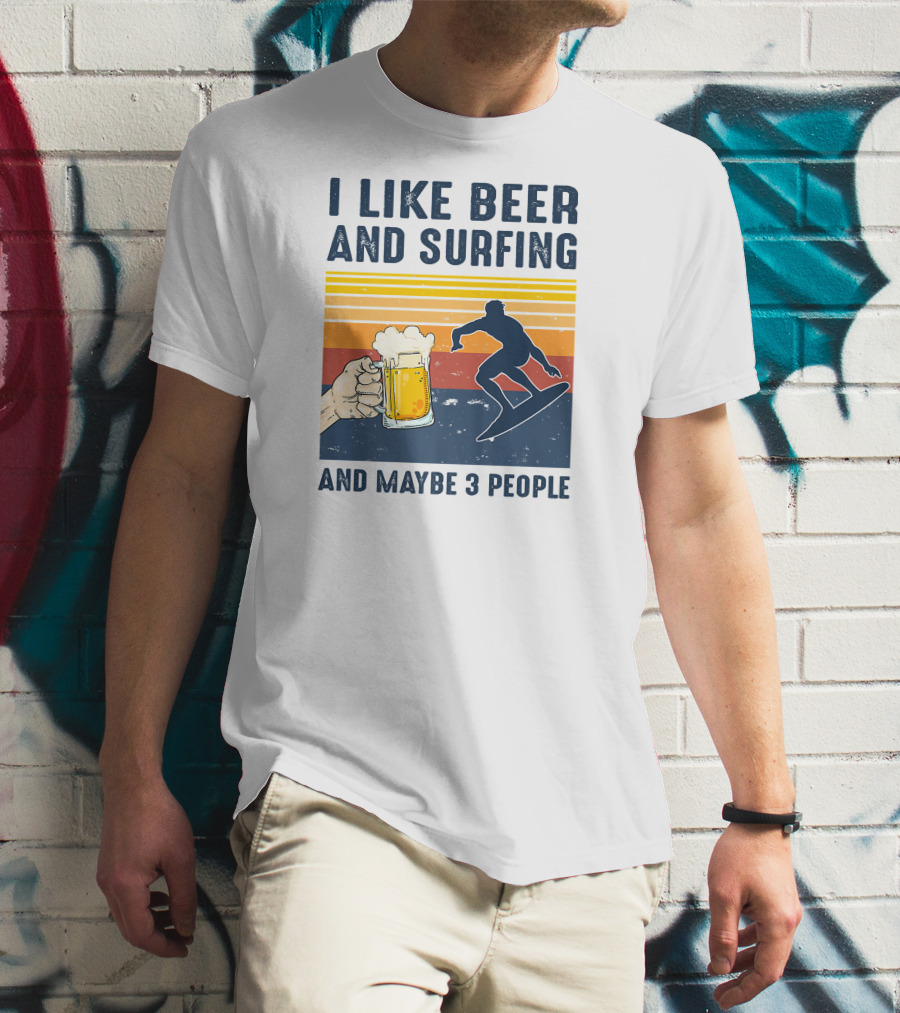 I Like Beer And Surfing And Maybe 3 People T-Shirt