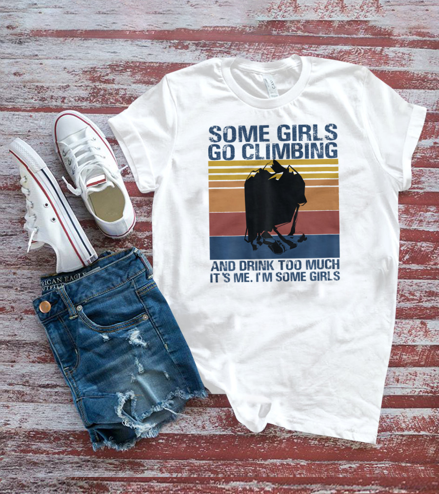 Some Girls Go Climbing And Drink Too Much It's Me I'm Some Girls Vintage T-Shirt