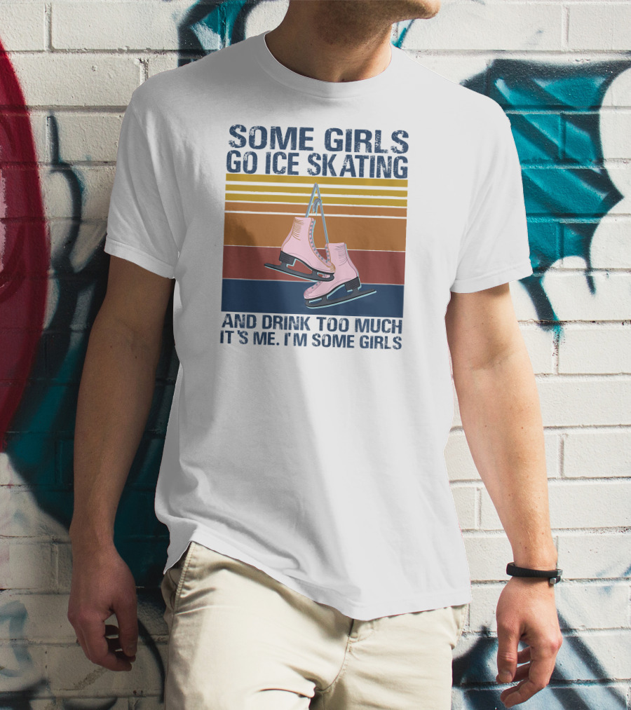 SOME GIRLS GO ICE SKATING AND DRINK TOO MUCH IT'S ME I'M SOME GIRLS Ice Skates Retro Lines T-Shirt