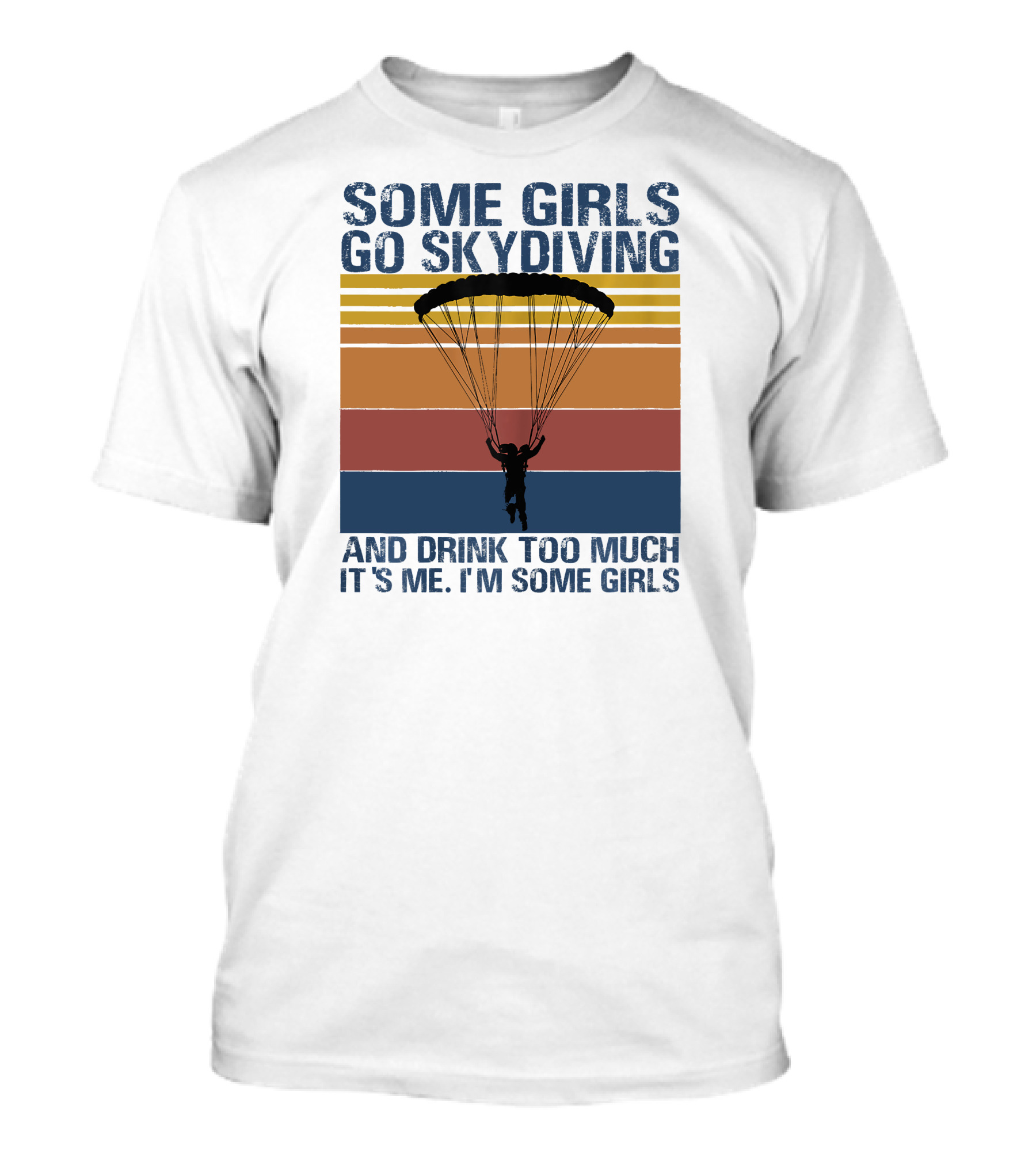 Some Girls Go Skydiving And Drink Too Much It's Me I'm Some Girls T-Shirt