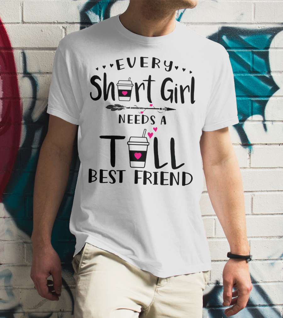 Every Short Girl Needs A Tall Best Friend Coffee Arrow Hearts T-Shirt