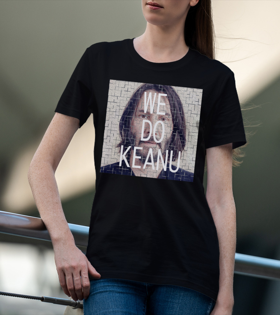WE DO KEANU T-Shirt