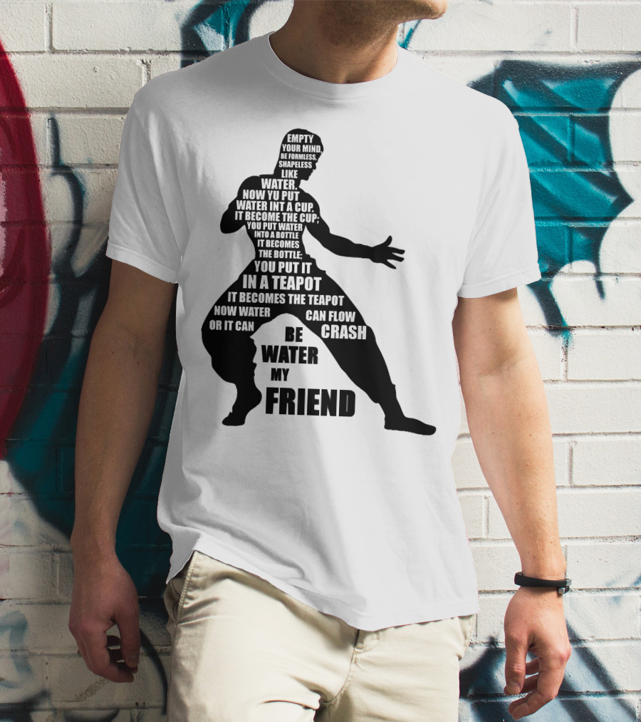 Bruce Lee Empty Your Mind Be Formless Like Water Be Water My Friend T-Shirt