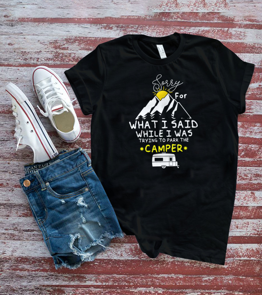 Sorry For What I Said While I Was Trying To Park The Camper Mountain Sun Scene T-Shirt