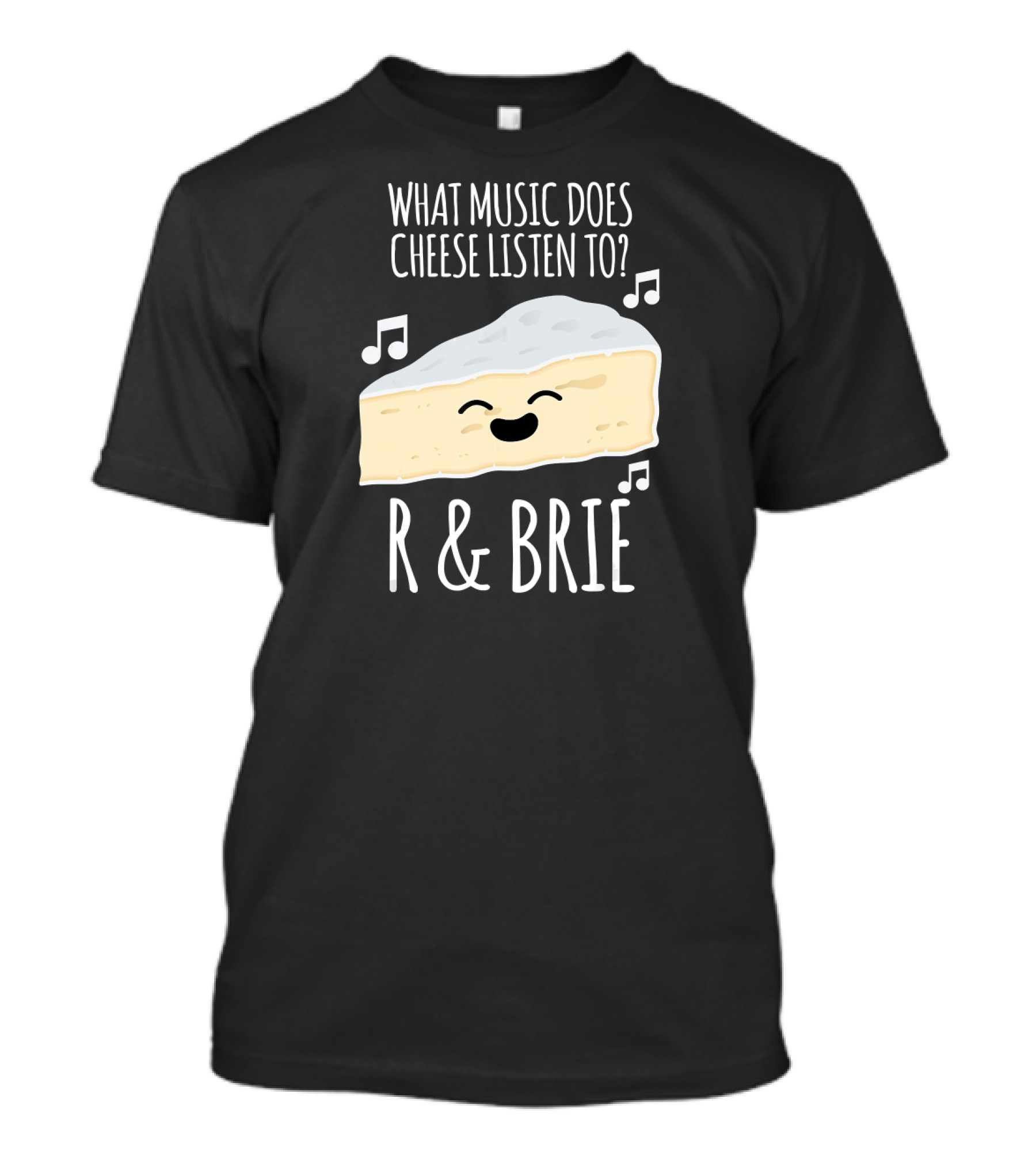 What Music Does Cheese Listen To R And Brie Funny Cheesy Music Joke T-Shirt