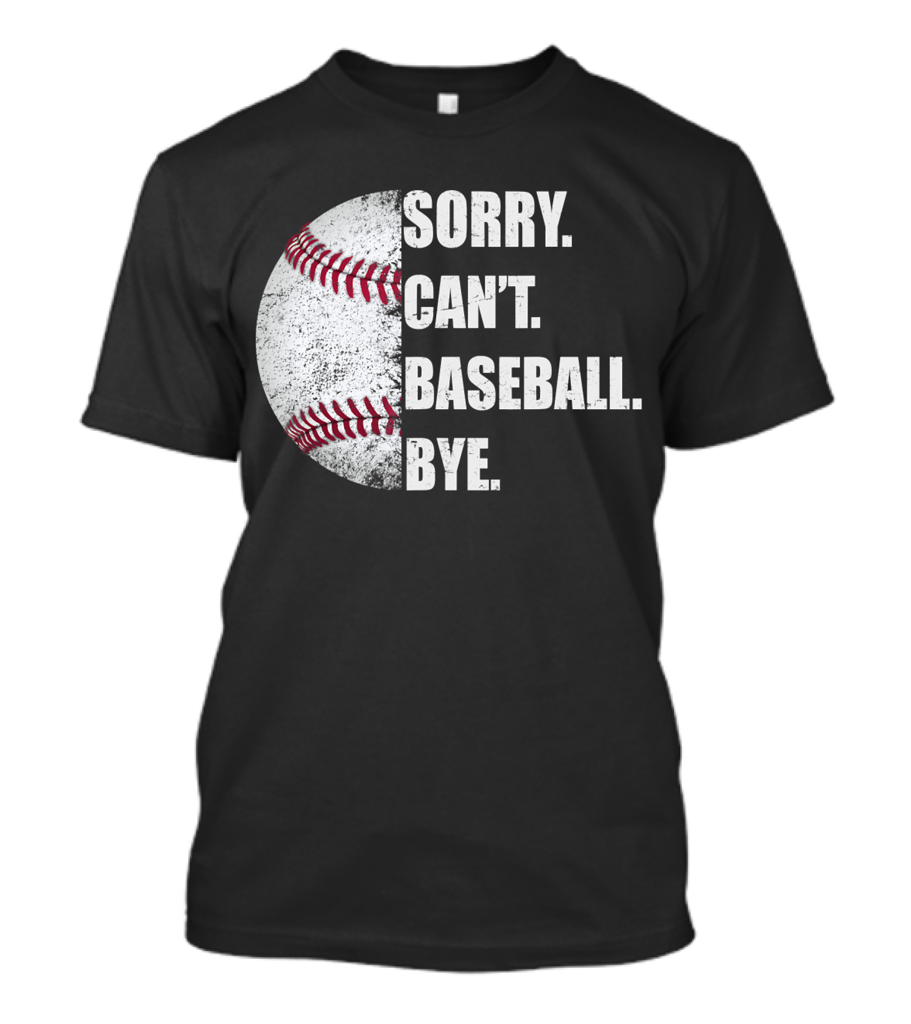 Sorry Can’t Baseball Bye Half Baseball T-Shirt