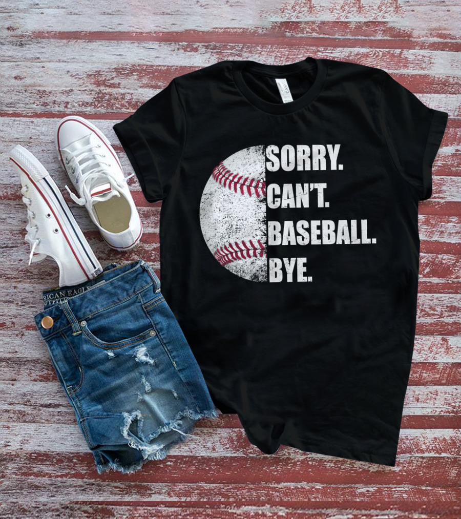 Sorry Can’t Baseball Bye Half Baseball T-Shirt