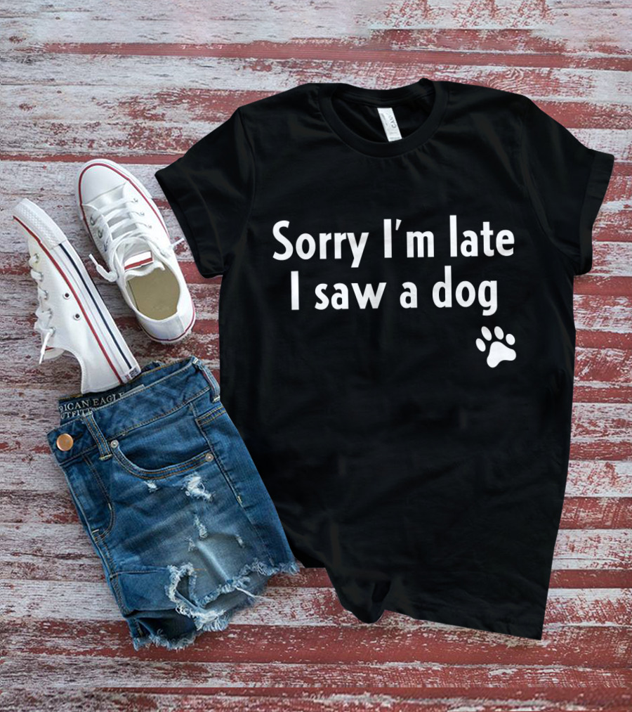 Sorry I'm Late I Saw A Dog Paw Prints T-Shirt
