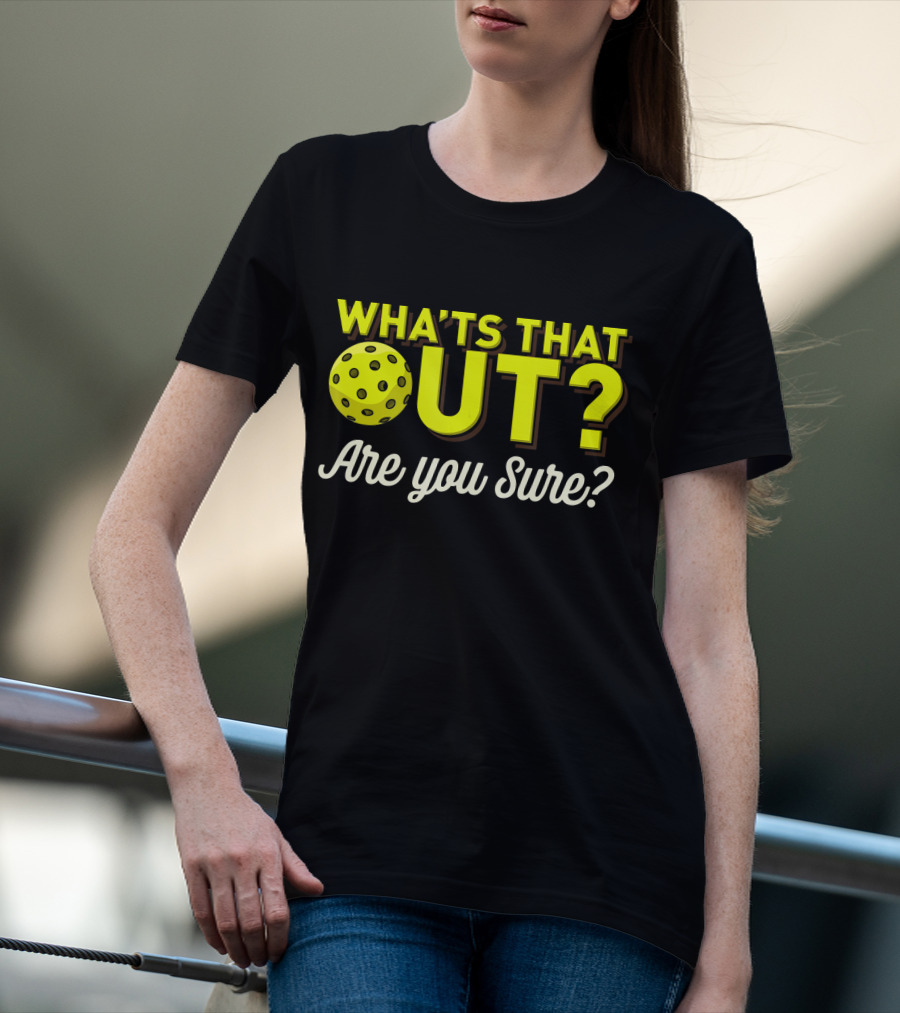 What's That Out? Are You Sure? Pickleball T-Shirt