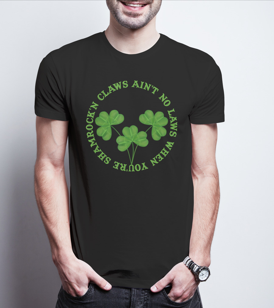 Shamrock'n Claws Ain't No Laws When You're Shamrockin T-Shirt