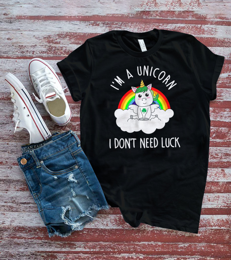 St Patricks Day I'm A Unicorn I Don't Need Luck Rainbow T-Shirt