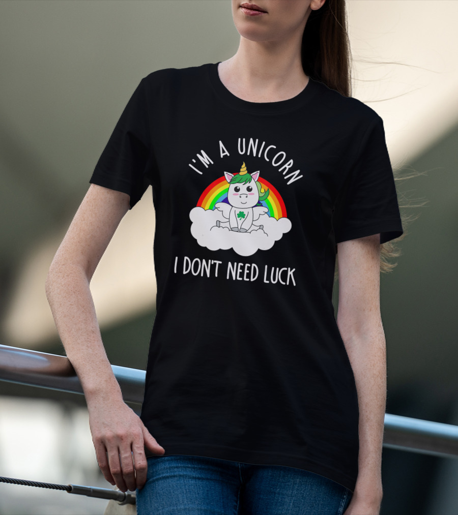 St Patricks Day I'm A Unicorn I Don't Need Luck Rainbow T-Shirt