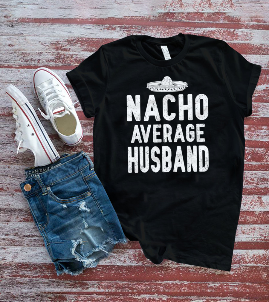 Nacho Average Husband Sombrero Cinco De Mayo Mexican T-Shirt
