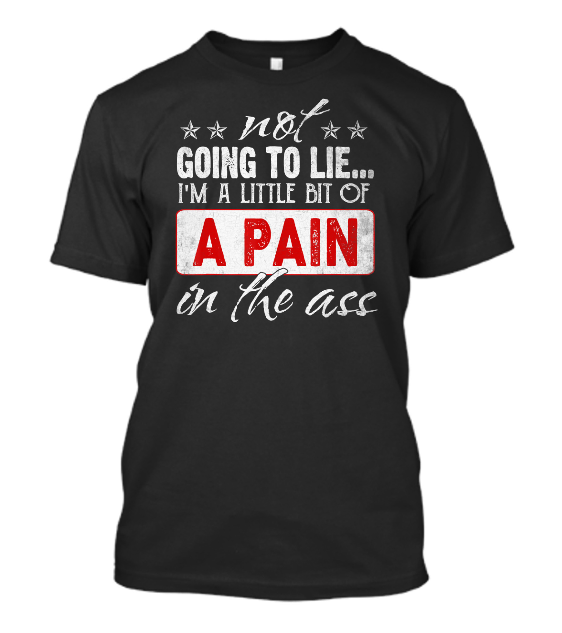 Not Going To Lie I'm A Little Bit Of A Pain In The Ass T-Shirt