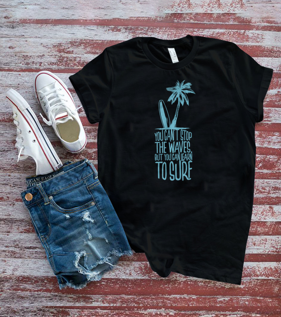 You Can't Stop The Waves But You Can Learn To Surf Surfer Palm Tree Surfboard T-Shirt