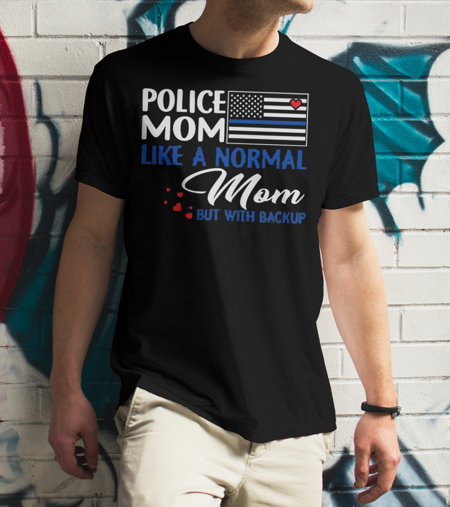 Police Mom Like A Normal Mom But With Backup American Flag Heart T-Shirt