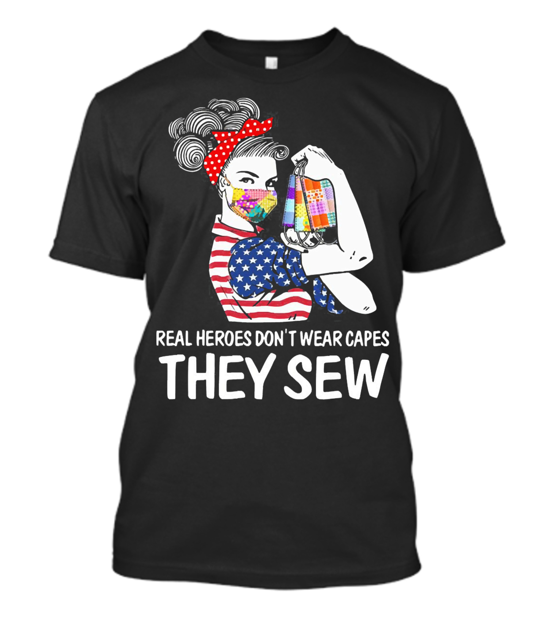 Real Heroes Don't Wear Capes They Sew American Flag Rosie Patchwork Mask T-Shirt