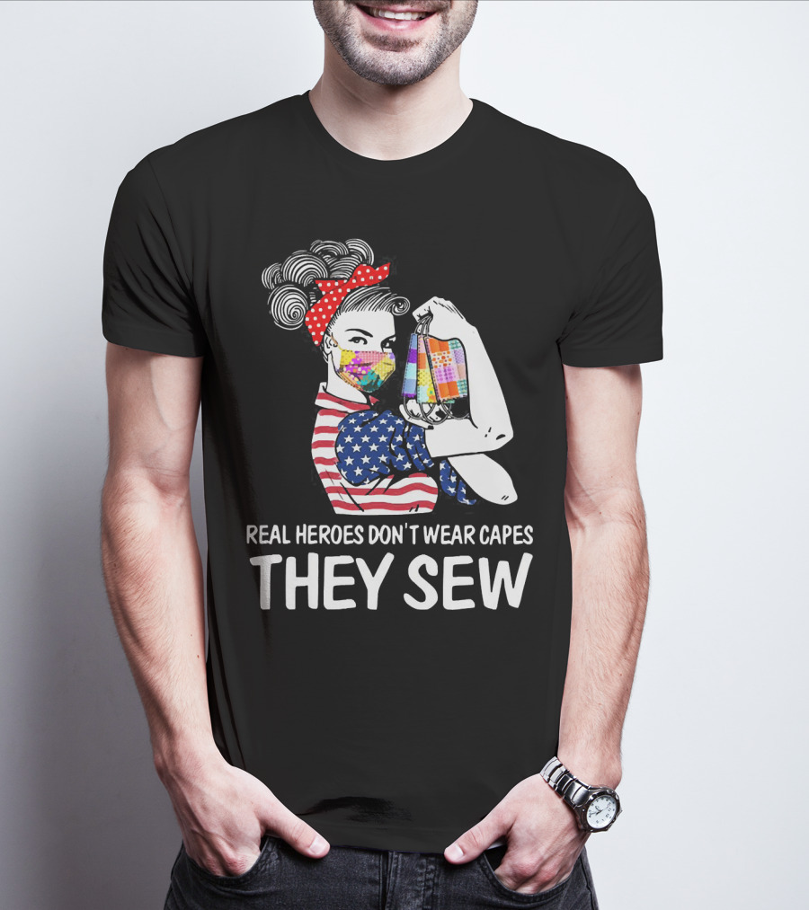Real Heroes Don't Wear Capes They Sew American Flag Rosie Patchwork Mask T-Shirt
