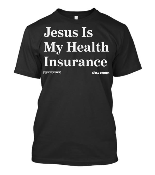 Jesus Is My Health Insurance Commentary The Onion T-Shirt