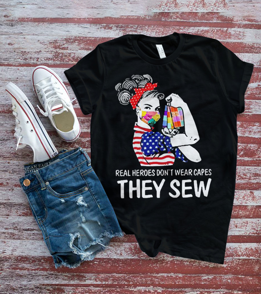 Real Heroes Don’t Wear Capes Strong Girl They Sew T-Shirt